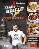 Klaus grillt: Dutch Oven: 60 unfassbar leckere Rezepte. Das 2. Buch des größten deutschen Grill-YouTubers. Chicken Curry, BBQ-Roulade, Pulled Beef, Gyrossuppe, Wurstgulasch